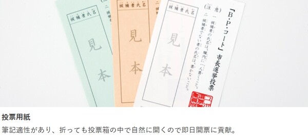 일본 YUPO사의 P.P 필름 기반 투표용지. "필기성이 좋고, 접어도 투표함 안에서 자연스럽게 열리므로 당일 개표에 기여”. YUPO Corporation.