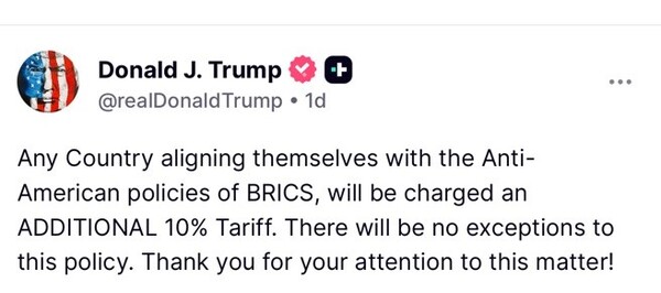 도널드 트럼프 미국 대통령은 6일 밤 자신의 SNS인 '트루스 소셜'을 통해 "브릭스의 '반미 정책'(Anti-American Policy)에 동조하는 나라는 누구에게든 추가로 10%의 관세를 부과할 것이다"라고 말했다. 2025. 07. 06 [트럼프 트루스 소셜 계정 캡처] 시민언론 민들레