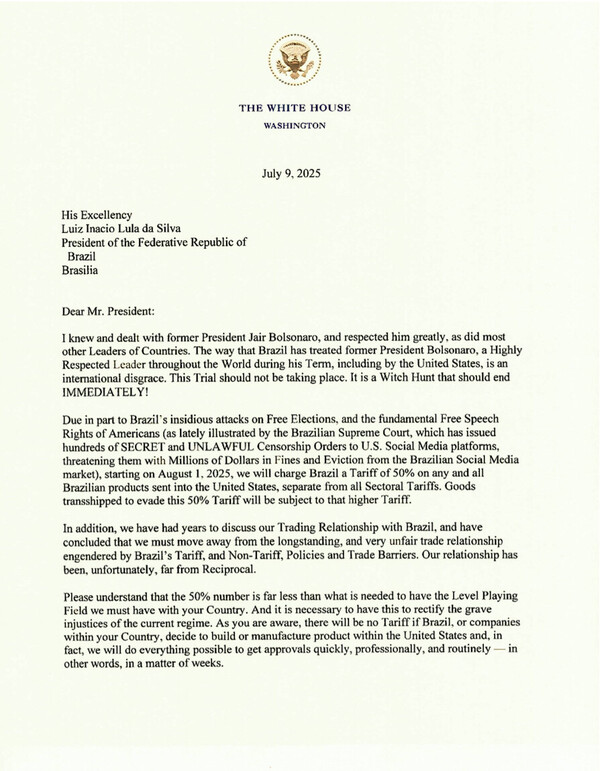 도널드 트럼프 미국 대통령은 9일(현지시간) 브라질의 루이스 이나시우 룰라 다시우바 대통령 앞으로 보낸 서한에서 기존의 부문별 관세와는 별도로 브라질의 모든 대미 수출품에 50% 관세를 부과하겠다면서 "부분적으로 자유 선거에 대한 교묘한 공격 때문"이라면서 내란 혐의를 받는 자이르 보우소나루 전 대통령의 재판 중지를 요구해 내정간섭 파문을 일으켰다. 공식 서한 전반부. 2025. 07. 09 [출처. 트루스 소셜 트럼프 계정] 시민언론 민들레